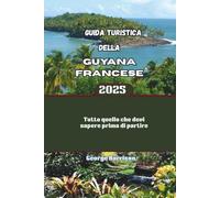 Guida turistica della Guyana francese 2025: Tutto quello che devi sapere prima di partire