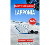 Guida turistica della Lapponia 2026: Alla scoperta della natura selvaggia artica, delle meraviglie ghiacciate e delle tradizioni nordiche senza tempo