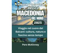 Guida turistica della Macedonia del Nord 2025: Viaggio nel cuore dei Balcani: cultura, natura e fascino senza tempo