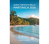 GUIDA TURISTICA DELLA MARTINICA 2026: “Un lento viaggio tra natura, sapori e vita quotidiana nei Caraibi francesi ”
