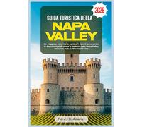 GUIDA TURISTICA DELLA NAPA VALLEY 2026: Un viaggio a colori tra le cantine, i vigneti panoramici, le degustazioni di vino e la bellezza della Napa Valley nel cuore della California del vino