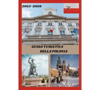 GUIDA TURISTICA DELLA POLONIA 2025-2026: Esplora la capitale storica della Polonia come un abitante del posto: attrazioni imperdibili, tesori ... da esperti per un viaggio indimenticabile.