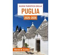 Guida turistica della Puglia 2025-2026: Alla scoperta dell'anima meridionale dell'Italia attraverso antiche città, meraviglie costiere e tradizioni senza tempo
