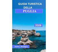GUIDA TURISTICA DELLA PUGLIA 2026: Un viaggio nel Sud Italia tra percorsi panoramici, borghi storici, giornate al mare e consigli di esperti per chi visita la regione per la prima volta