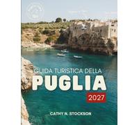 GUIDA TURISTICA DELLA PUGLIA 2027: Scopri le città, le spiagge, la cucina e le gite di un giorno in Puglia, con consigli da esperti e itinerari già pronti