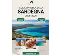 Guida turistica della Sardegna 2025-2026: Scopri la ricca storia e cultura della Sardegna: esplora le antiche rovine del nuraghe, passeggia tra gli ... fai escursioni sulle aspre montagne
