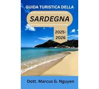 GUIDA TURISTICA DELLA SARDEGNA 2025-2026: Tradizioni, sapori e un patrimonio senza tempo nel cuore del Mediterraneo