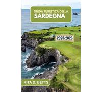 GUIDA TURISTICA DELLA SARDEGNA 2025-2026: Un viaggio attraverso la sua ricca cultura, i suoi paesaggi mozzafiato e le sue tradizioni senza tempo