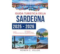 GUIDA TURISTICA DELLA SARDEGNA 2025-2026: Un viaggio tra i tesori nascosti e le meraviglie costiere d'Italia