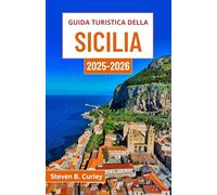 Guida turistica della Sicilia 2025-2026: Alla scoperta dell'anima meridionale dell'Italia attraverso antiche meraviglie, bellezze costiere e tradizioni culinarie