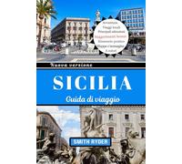 GUIDA TURISTICA DELLA SICILIA: Meraviglie antiche, coste mozzafiato, cucina autentica e tesori nascosti dell'isola gioiello d'Italia