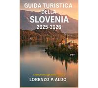 GUIDA TURISTICA DELLA SLOVENIA 2025-2026: Castelli, Grotte, Laghi, Cibo e Avventura