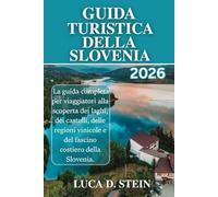 GUIDA TURISTICA DELLA SLOVENIA 2026: La guida completa per viaggiatori alla scoperta dei laghi, dei castelli, delle regioni vinicole e del fascino costiero della Slovenia.