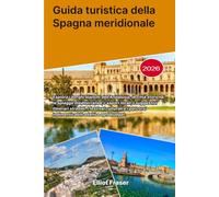 Guida turistica della Spagna meridionale 2026: Esplora i borghi bianchi dell'Andalusia, le città storiche, le spiagge mediterranee, i sapori locali, i ... indimenticabili adatti a ogni budget.