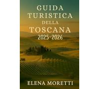Guida turistica della Toscana 2025-2026: Un compagno di viaggio attraverso le città, i vigneti e i tesori culturali della Toscana.