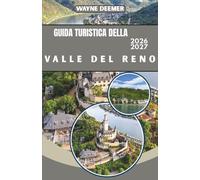GUIDA TURISTICA DELLA VALLE DEL RENO 2026-2027: Castelli, vigneti e villaggi fluviali da Colonia a Basilea