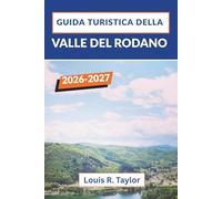 Guida turistica della Valle del Rodano 2026-2027: Villaggi vitivinicoli, castelli in collina e le vie gastronomiche di Lione: itinerari curati, gite ... tipici per ogni tipo di avventuriero.