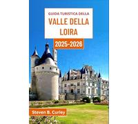 Guida turistica della Valle della Loira 2025-2026: Alla scoperta dell'incantevole cuore della Francia, tra castelli, cultura e meraviglie rurali senza tempo