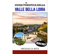 GUIDA TURISTICA DELLA VALLE DELLA LOIRA 2026/2027: Scopri castelli, vigneti, borghi medievali e l'arte di vivere nella campagna francese.