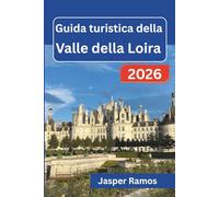 Guida turistica della Valle della Loira 2026: Esplora città storiche, tour dei giardini e mercati locali: consigli per chi visita per la prima volta e pianifica fughe da 2 a 7 giorni