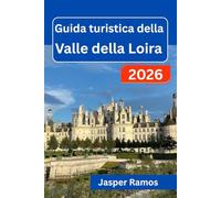 Guida turistica della Valle della Loira 2026: Esplora città storiche, tour dei giardini e mercati locali: consigli per chi visita per la prima volta e pianifica fughe da 2 a 7 giorni