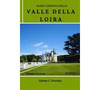 GUIDA TURISTICA DELLA VALLE DELLA LOIRA: Esplora castelli, castelli, villaggi storici, vigneti, percorsi ciclabili, turismo enogastronomico, tesori nascosti e avventure con consigli locali in Francia