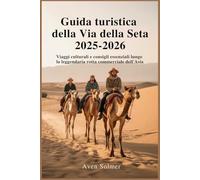 Guida turistica della Via della Seta 2025-2026: Viaggi culturali e consigli essenziali lungo la leggendaria rotta commerciale dell'Asia