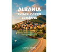 GUIDA TURISTICA DELL'ALBANIA 2025/2026: Esplora la Riviera albanese, le città storiche e le meraviglie naturali con i consigli degli esperti
