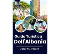 Guida turistica dell'Albania 2025-2026: Scopri la bellezza selvaggia, la storia viva e le tradizioni locali dell'Albania: una guida completa per l'esploratore moderno