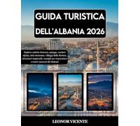 GUIDA TURISTICA DELL'ALBANIA 2026: Esplora antiche fortezze, spiagge, sentieri alpini, città ottomane, villaggi della Riviera, attrazioni stagionali, ... per risparmiare e tesori nascosti dei Balcani