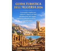 GUIDA TURISTICA DELL'ALGERIA 2026: La tua guida completa per esplorare l'Algeria nel 2026: pianificazione del viaggio, esperienze culturali, avventure e consigli pratici