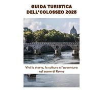 Guida turistica dell'Colosseo 2025: Vivi la storia, la cultura e l'avventura nel cuore di Roma
