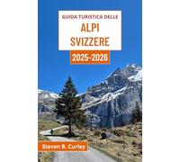 Guida turistica delle Alpi svizzere 2025-2026: Esplorando la Svizzera attraverso vette maestose, villaggi senza tempo e l'anima delle meraviglie alpine