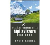 Guida turistica delle Alpi svizzere 2025-2026: Scopri percorsi ferroviari panoramici, cultura locale e avventure stagionali per escursionisti, sciatori e viaggiatori lenti