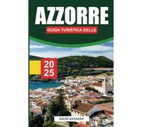 GUIDA TURISTICA DELLE AZZORRE 2025: Esplora isole mozzafiato, gemme nascoste e avventura nell'indimenticabile segreto del Portogallo!