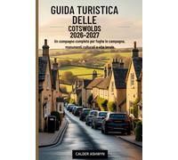 GUIDA TURISTICA DELLE COTSWOLDS 2026-2027: Un compagno completo per fughe in campagna, monumenti culturali e vita locale