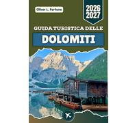 GUIDA TURISTICA DELLE DOLOMITI 2026-2027: Itinerari panoramici, paesaggi alpini, laghi e itinerari regionali nell'Italia settentrionale