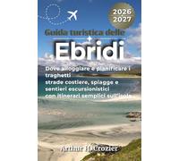 Guida turistica delle Ebridi 2026-2027: Dove alloggiare, pianificazione dei traghetti, strade costiere, spiagge, sentieri escursionistici e itinerari semplici sull'isola.
