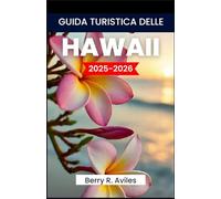GUIDA TURISTICA DELLE HAWAII 2025-2026: Esplora spiagge mozzafiato, vulcani maestosi, una ricca storia e la cultura locale