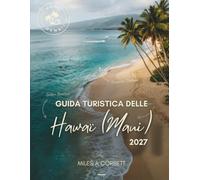 GUIDA TURISTICA DELLE HAWAII (MAUI) 2027: Tutto quello che ti serve per esplorare Maui, l’Isola della Valle: dalle spiagge più belle a dove alloggiare ... con semplici itinerari giorno per giorno
