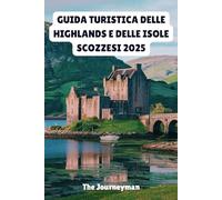 GUIDA TURISTICA DELLE HIGHLANDS E DELLE ISOLE SCOZZESI 2025: Il tuo percorso verso paesaggi maestosi e il patrimonio ich