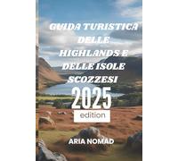 GUIDA TURISTICA DELLE HIGHLANDS E DELLE ISOLE SCOZZESI 2025: "Scopri il cuore selvaggio della Scozia, Viaggio attraverso la bellezza paesaggistica"