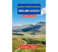 Guida turistica delle Highlands scozzesi 2025-2026: Un viaggio attraverso valli nebbiose, antichi castelli e natura selvaggia