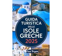 GUIDA TURISTICA DELLE ISOLE GRECHE 2025: Una guida di viaggio facile per esplorare Santorini, Mykonos, Naxos e le isole nascoste della Grecia con spiagge meravigliose e una ricca storia