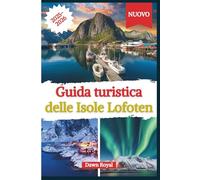Guida turistica delle Isole Lofoten 2025-2026: Un viaggio artico attraverso fiordi maestosi, villaggi costieri e aurora boreale, con cucina locale, ... essenziali per una breve fuga perfetta.
