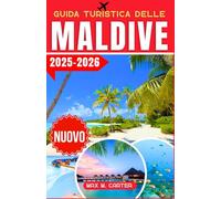 Guida Turistica delle Maldive 2025-2026: Scopri resort di lusso, acque cristalline, snorkeling e immersioni, ville sull'acqua, spiagge mozzafiato e fughe romantiche (ITALIAN TRAVEL GUIDES)