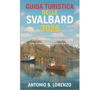 Guida turistica delle Svalbard 2026: Esplora la remota bellezza dell'Artico: orsi polari, ghiacciai, sole di mezzanotte e aurora boreale