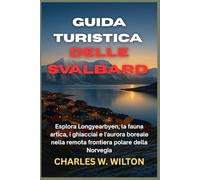 GUIDA TURISTICA DELLE SVALBARD 2026: Esplora Longyearbyen, la fauna artica, i ghiacciai e l'aurora boreale nella remota frontiera polare della Norvegia