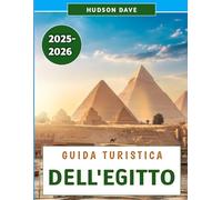 Guida Turistica Dell'Egitto 2025-2026: Scopri le meraviglie dell'antica civiltà, le avventure moderne e i tesori nascosti lungo il Nilo
