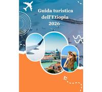 Guida turistica dell'Etiopia 2026: “Guida turistica dell'Etiopia 2026:Storia, Cultura, Paesaggi e tradizioni viventi”